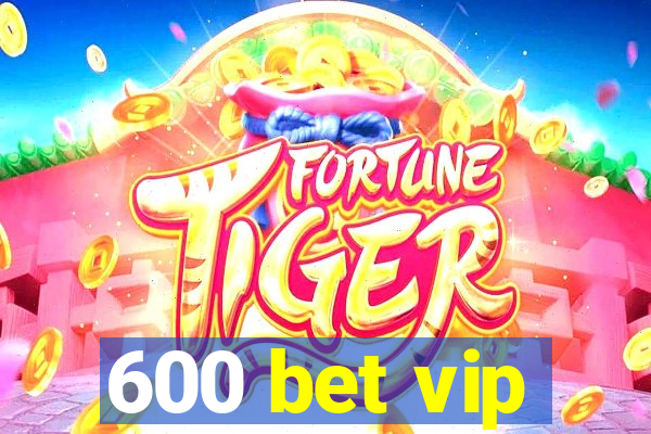 600 bet vip